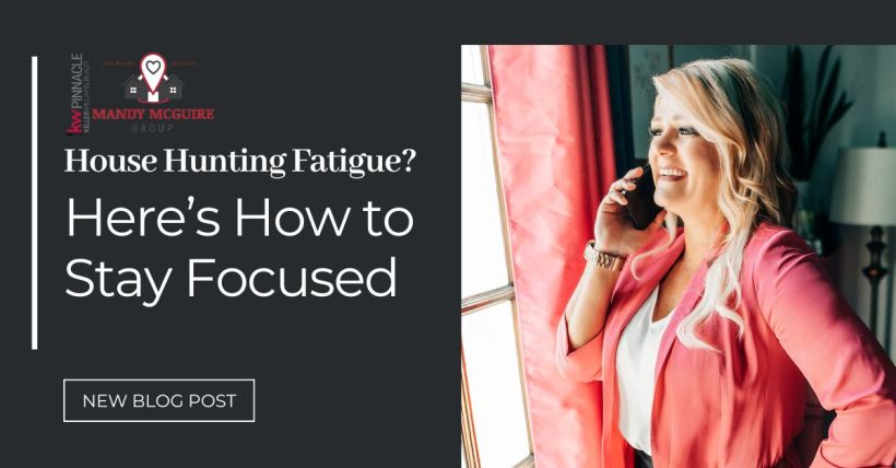 House Hunting Fatigue? Here’s How to Stay Focused